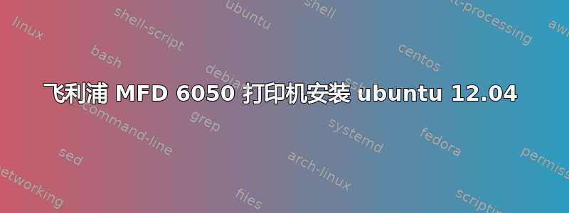 飞利浦 MFD 6050 打印机安装 ubuntu 12.04