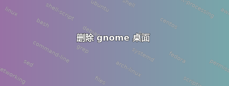 删除 gnome 桌面