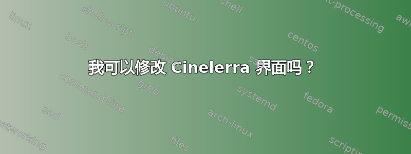 我可以修改 Cinelerra 界面吗？