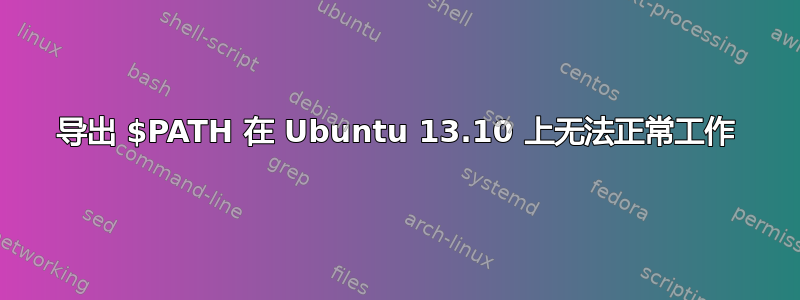 导出 $PATH 在 Ubuntu 13.10 上无法正常工作