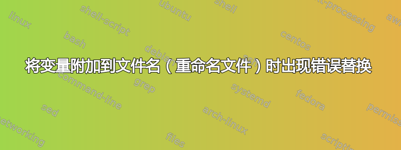 将变量附加到文件名（重命名文件）时出现错误替换