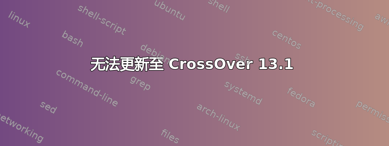 无法更新至 CrossOver 13.1