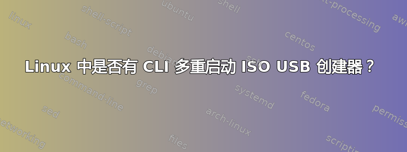 Linux 中是否有 CLI 多重启动 ISO USB 创建器？