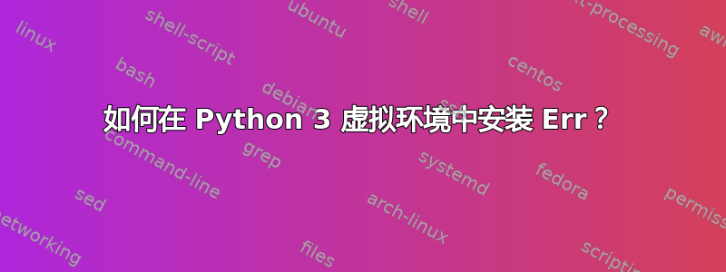 如何在 Python 3 虚拟环境中安装 Err？