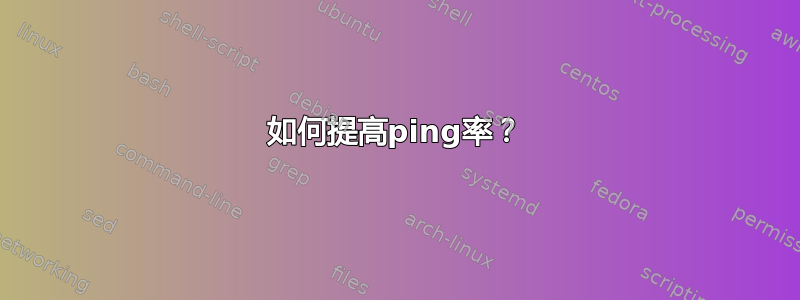 如何提高ping率？