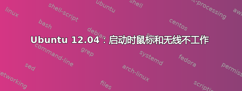 Ubuntu 12.04：启动时鼠标和无线不工作