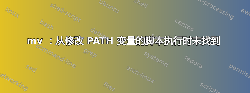 mv ：从修改 PATH 变量的脚本执行时未找到