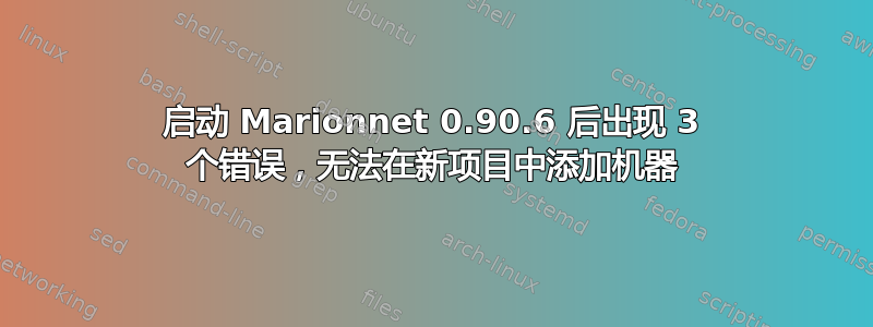 启动 Marionnet 0.90.6 后出现 3 个错误，无法在新项目中添加机器