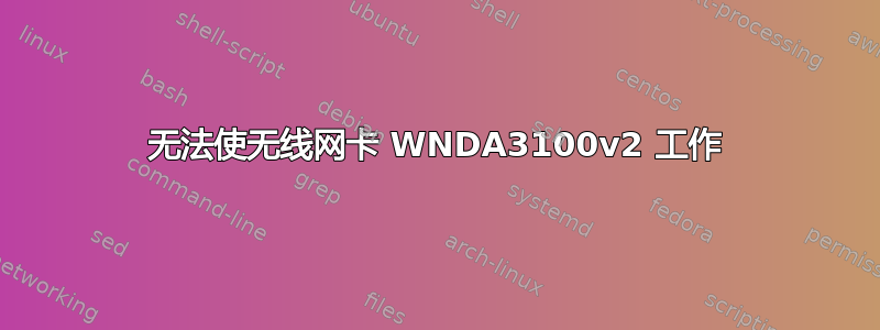 无法使无线网卡 WNDA3100v2 工作