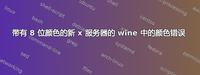 带有 8 位颜色的新 x 服务器的 wine 中的颜色错误