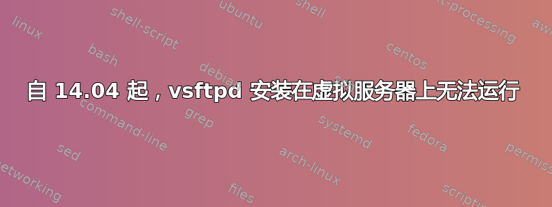 自 14.04 起，vsftpd 安装在虚拟服务器上无法运行