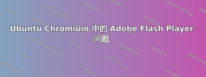 Ubuntu Chromium 中的 Adob​​e Flash Player 问题