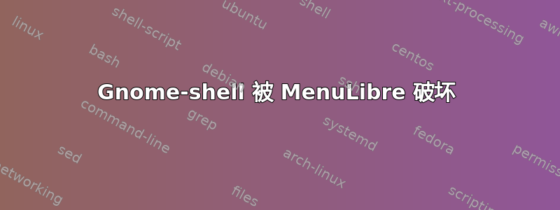 Gnome-shell 被 MenuLibre 破坏