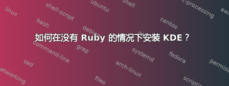 如何在没有 Ruby 的情况下安装 KDE？