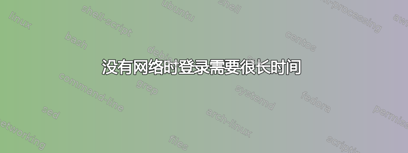 没有网络时登录需要很长时间