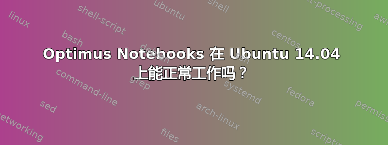 Optimus Notebooks 在 Ubuntu 14.04 上能正常工作吗？