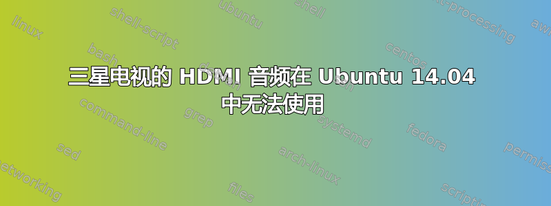 三星电视的 HDMI 音频在 Ubuntu 14.04 中无法使用