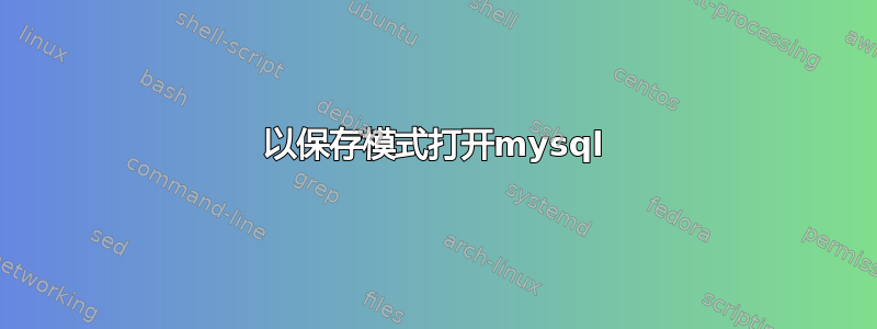 以保存模式打开mysql