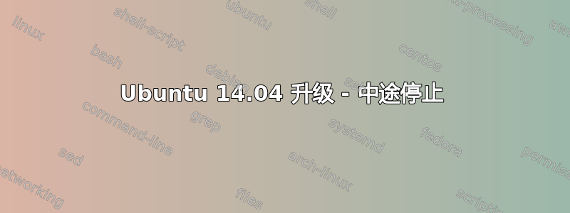 Ubuntu 14.04 升级 - 中途停止