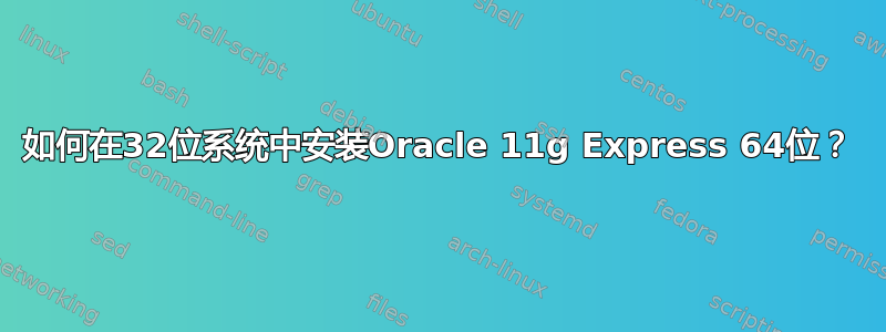 如何在32位系统中安装Oracle 11g Express 64位？