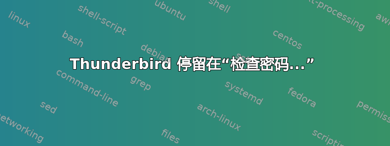 Thunderbird 停留在“检查密码...”