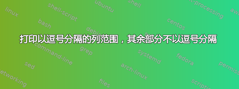 打印以逗号分隔的列范围，其余部分不以逗号分隔