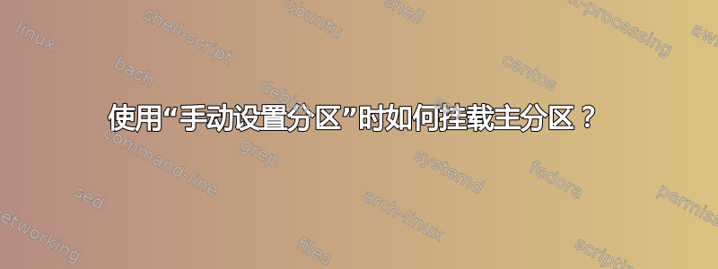 使用“手动设置分区”时如何挂载主分区？