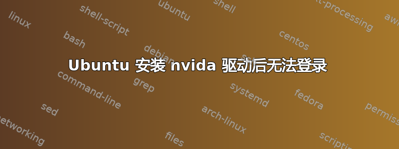 Ubuntu 安装 nvida 驱动后无法登录