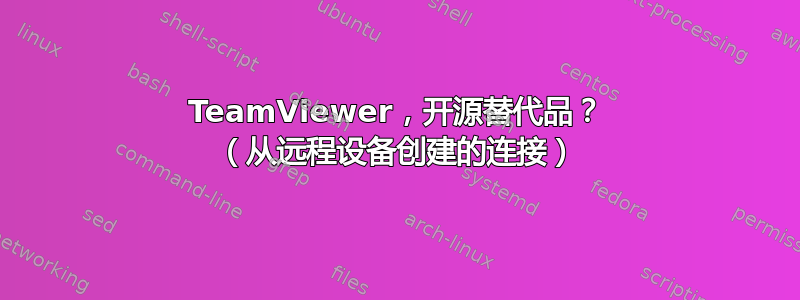 TeamViewer，开源替代品？ （从远程设备创建的连接）