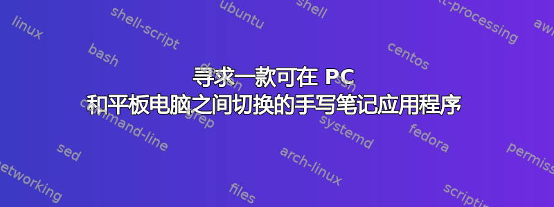 寻求一款可在 PC 和平板电脑之间切换的手写笔记应用程序