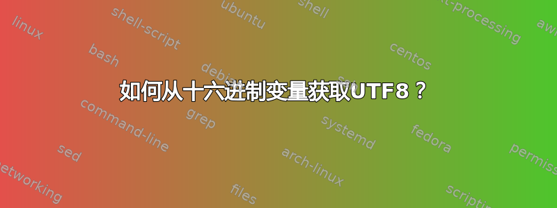 如何从十六进制变量获取UTF8？