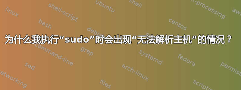 为什么我执行“sudo”时会出现“无法解析主机”的情况？