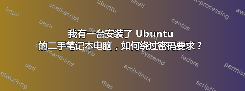 我有一台安装了 Ubuntu 的二手笔记本电脑，如何绕过密码要求？