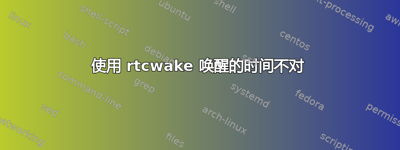 使用 rtcwake 唤醒的时间不对