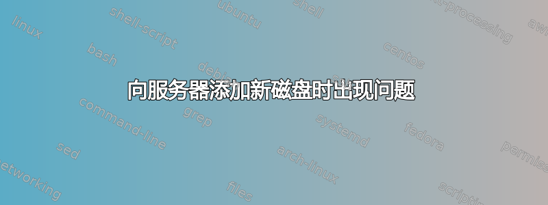 向服务器添加新磁盘时出现问题