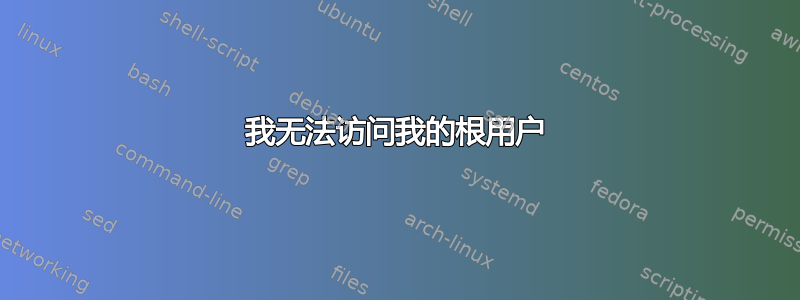 我无法访问我的根用户