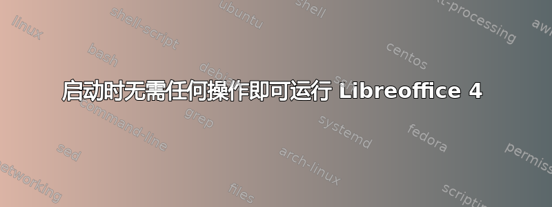 启动时无需任何操作即可运行 Libreoffice 4