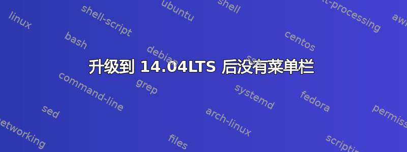 升级到 14.04LTS 后没有菜单栏