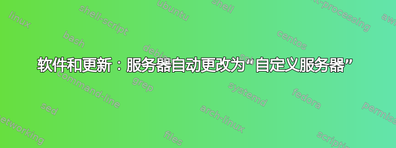 软件和更新：服务器自动更改为“自定义服务器”