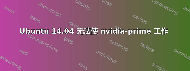 Ubuntu 14.04 无法使 nvidia-prime 工作