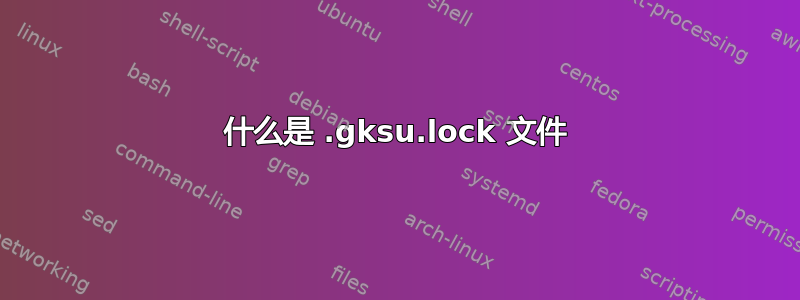 什么是 .gksu.lock 文件