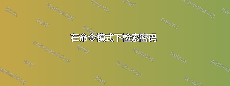 在命令模式下检索密码