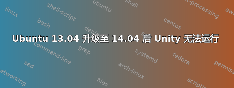 Ubuntu 13.04 升级至 14.04 后 Unity 无法运行