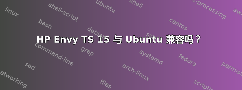 HP Envy TS 15 与 Ubuntu 兼容吗？