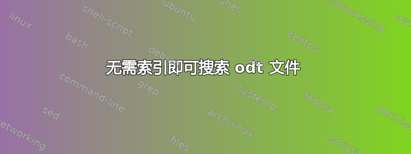 无需索引即可搜索 odt 文件