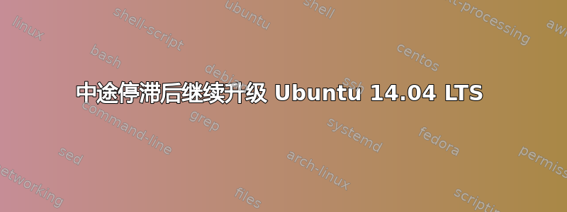 中途停滞后继续升级 Ubuntu 14.04 LTS