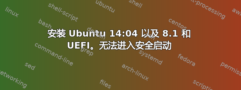 安装 Ubuntu 14:04 以及 8.1 和 UEFI。无法进入安全启动