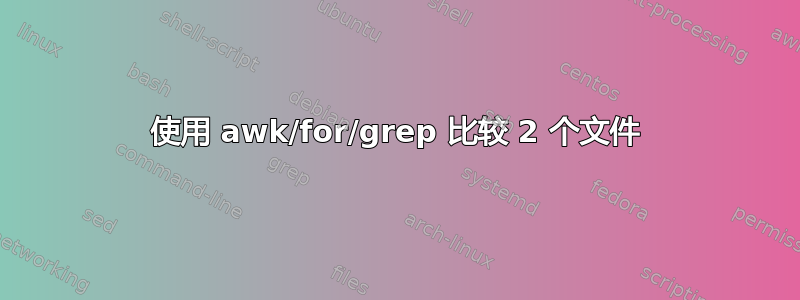 使用 awk/for/grep 比较 2 个文件