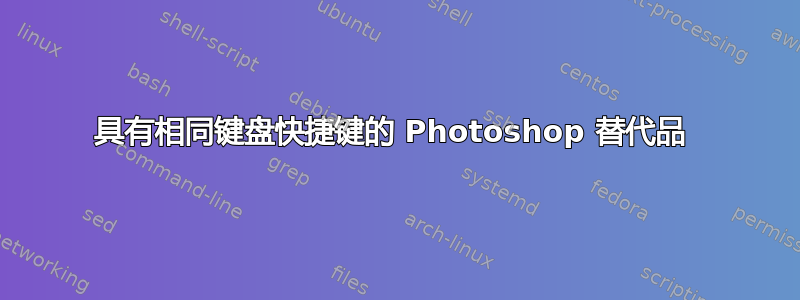 具有相同键盘快捷键的 Photoshop 替代品 