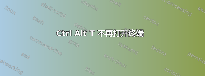 Ctrl Alt T 不再打开终端 